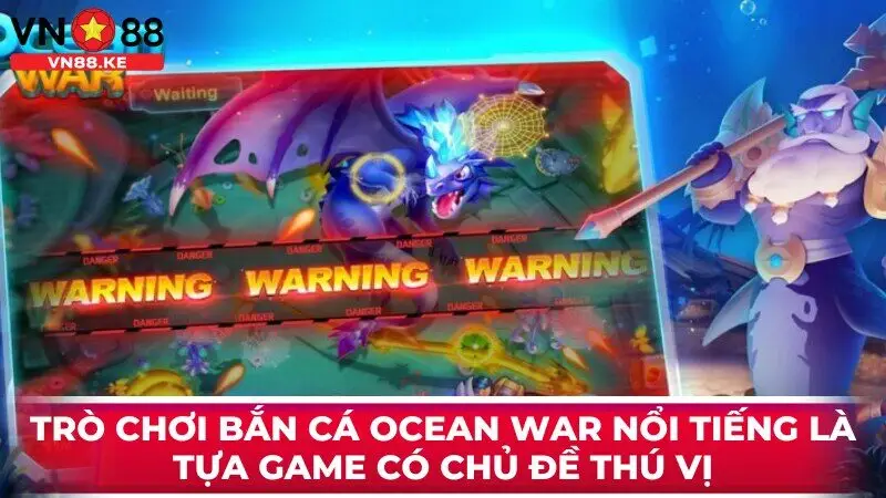 Trò chơi bắn cá Ocean War nổi tiếng là tựa game có chủ đề thú vị